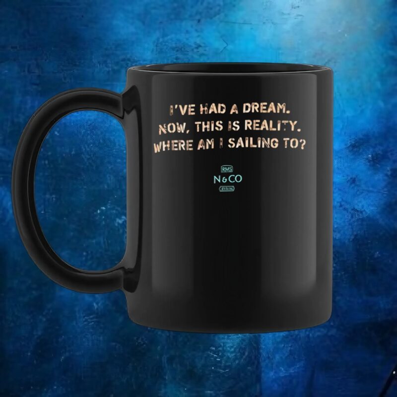 I've Had A Dream Now, This Is Reality Where Am I Sailing To T Shirt