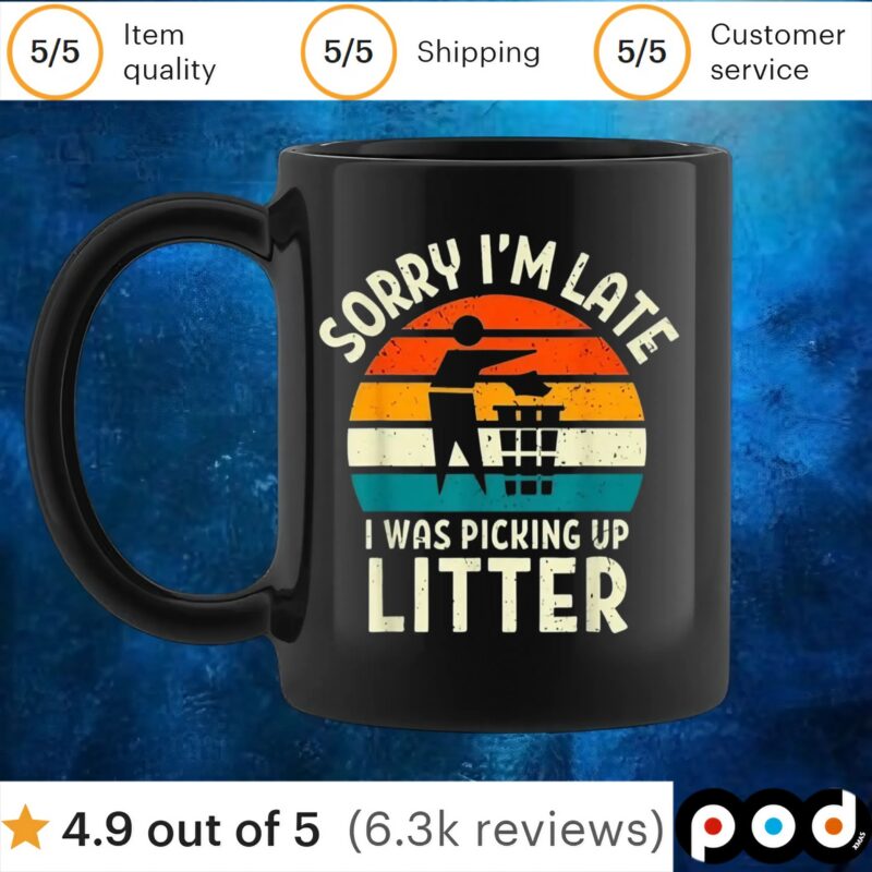 Sorry I'm Late I Was Picking Up Litter T Shirt Sorry I'm Late I Was Picking Up Litter T Shirt