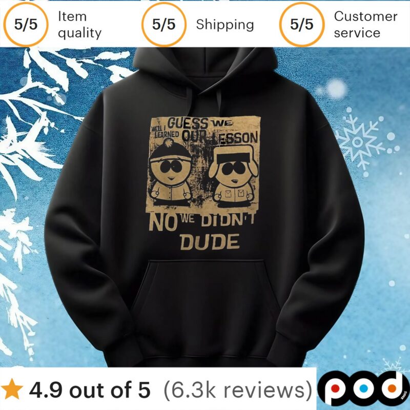 Guess we our lesson no we didn’t dude t shirt