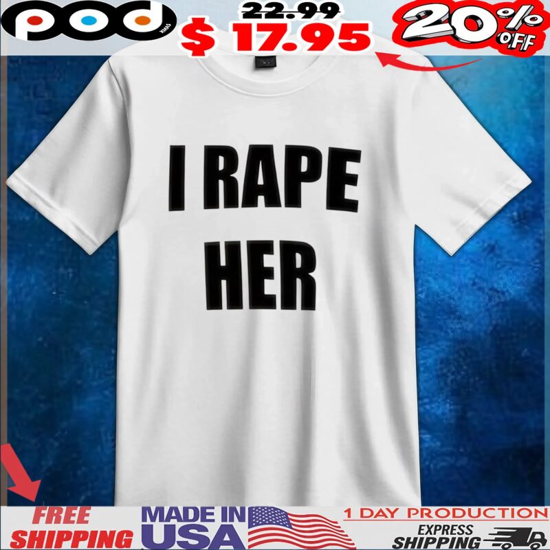 I Rapes Her T Shirt
