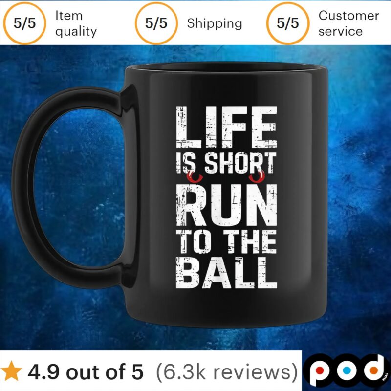 Life is short run to the ball t shirt