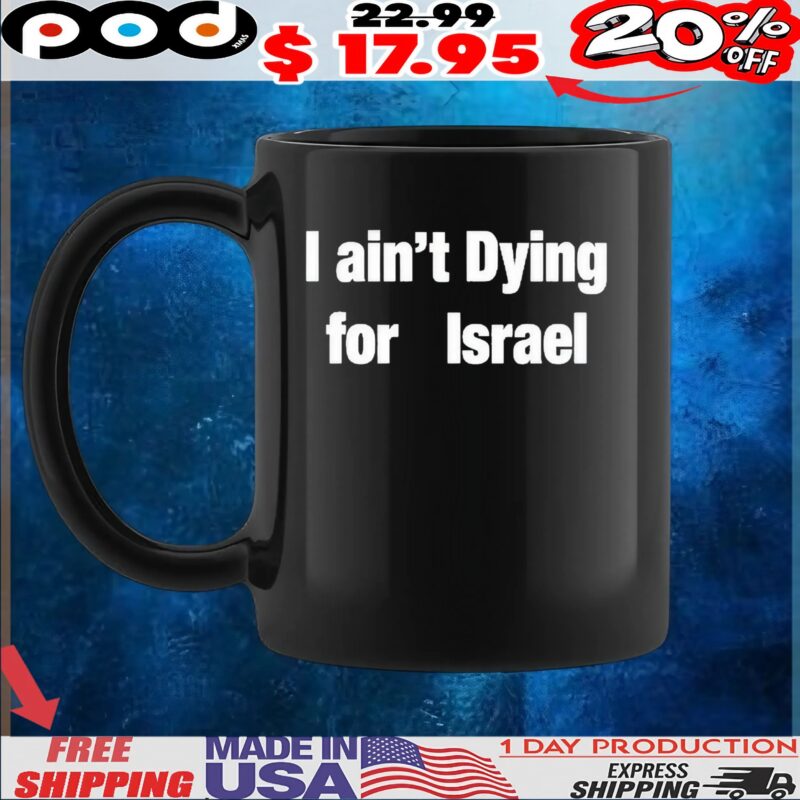 I Ain’t Dying For Israel T Shirt