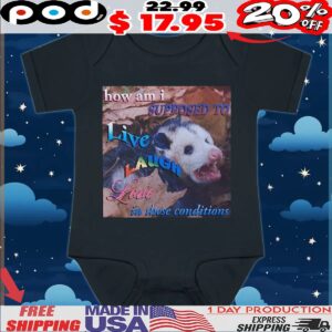 Possum How Am I Supposed To Live Laugh Love In These Conditions Meme T Shirt