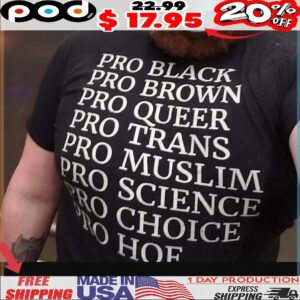 Pro Black Pro Brown Pro Queer Pro Trans Pro Muslim Pro Science Ro Choice Pro Hoe T Shirt