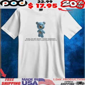 Roblox We Want Teddy Banned We Don't Need A Condo Game Maker In Roblox T Shirt