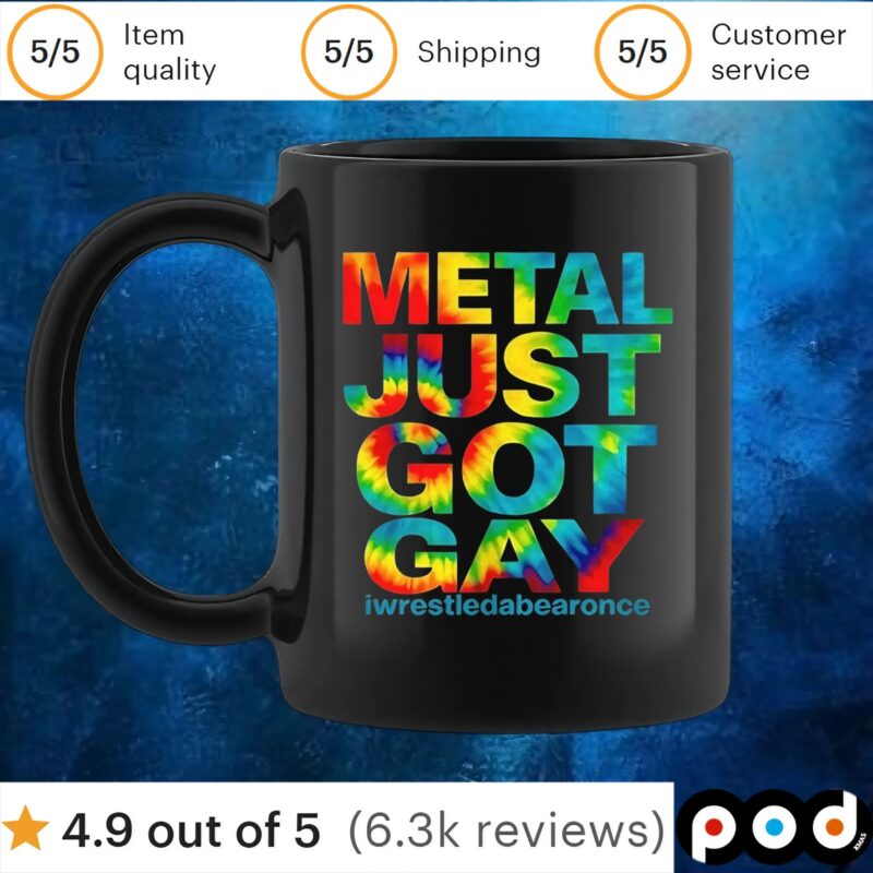 Metal just got gay iwrestledabearonce t shirt