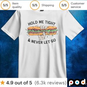Sandwich Hold Me Tight And Never Let Go T Shirt