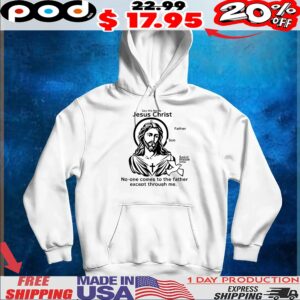 Say His Name Jesus Christ No-one Comes To The Father Except Through Me Father Son Spirit Inside You T Shirt