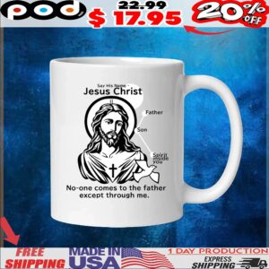 Say His Name Jesus Christ No-one Comes To The Father Except Through Me Father Son Spirit Inside You T Shirt