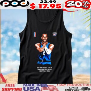 Shai Gilgeous-Alexander Choke they said I couldn’t so I did turned doubts into buckets I don’t talk I torch t shirt