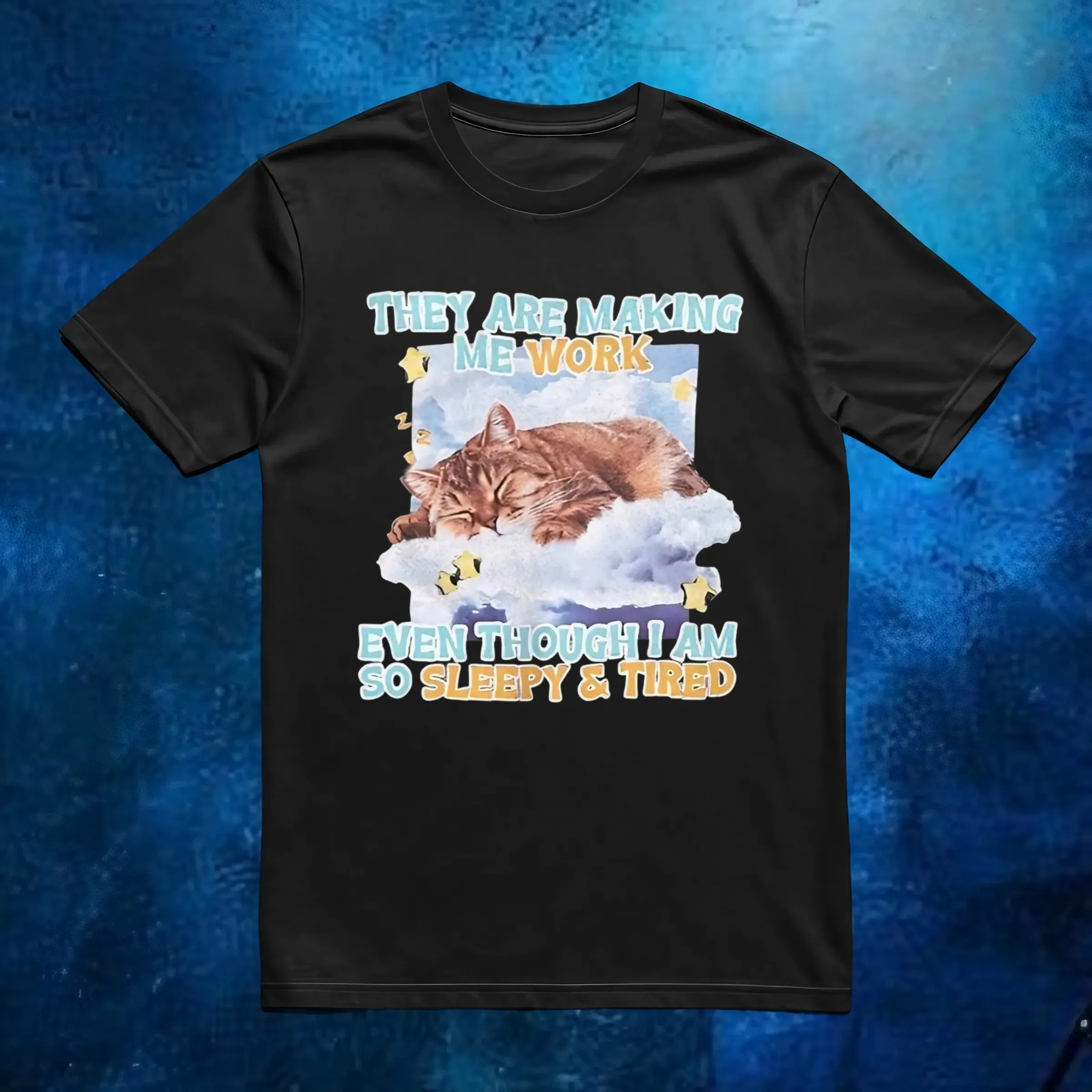 Sleeping cat they are making me work even though I am so sleepy and tired t shirt