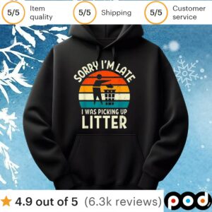 Sorry I'm Late I Was Picking Up Litter T Shirt