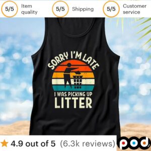 Sorry I'm Late I Was Picking Up Litter T Shirt