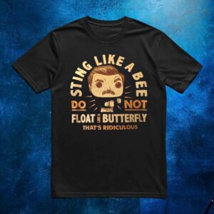 Sting Like A Bee Do Not Float Like A Butterfly That's Ridiculous T Shirt