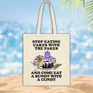 Stop Eating Cakes With The Fakes And Come Eat A Bundt With A Cundt T Shirt