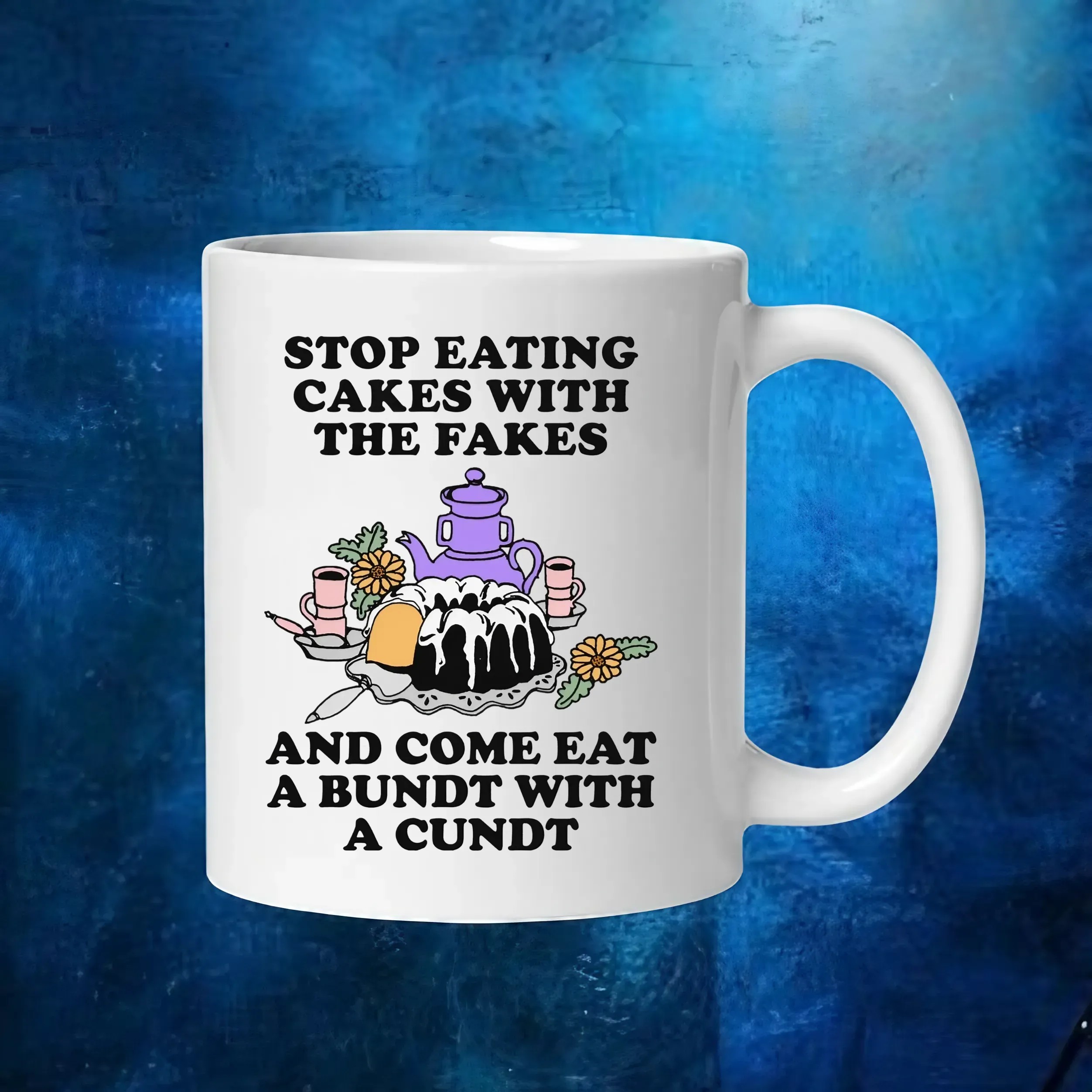 Stop Eating Cakes With The Fakes And Come Eat A Bundt With A Cundt T Shirt