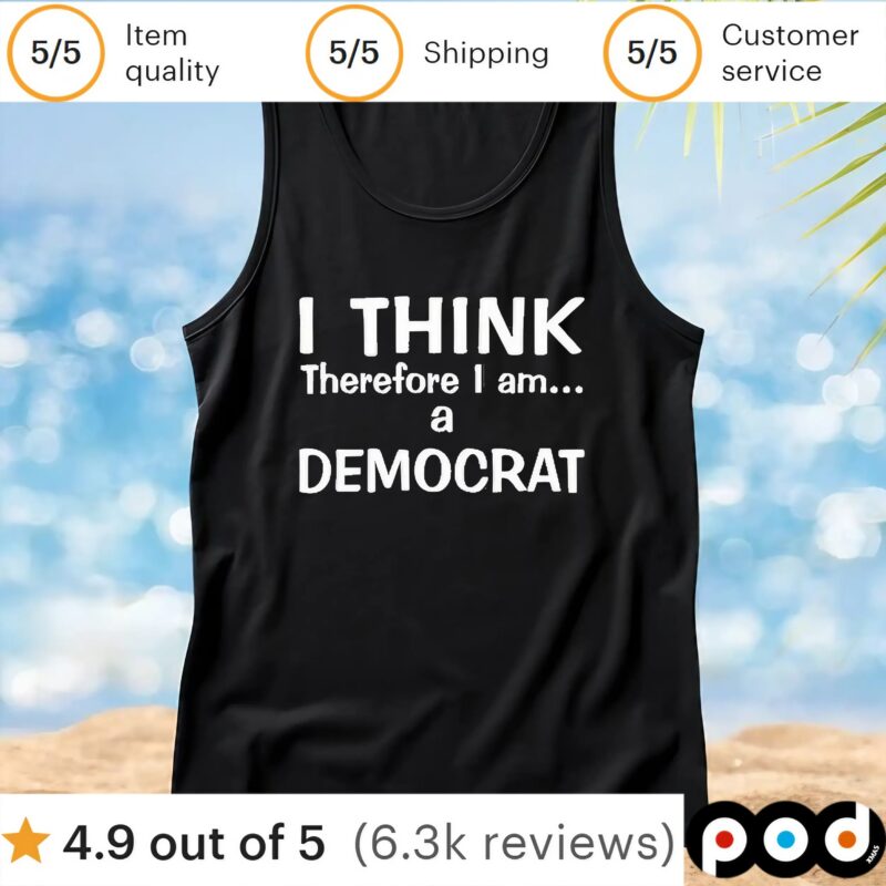 I Think Therefore I Am A Democrat T Shirt