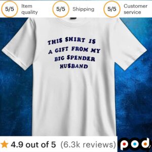 This Shirt Is A Gift From My Big Spender Husband T Shirt