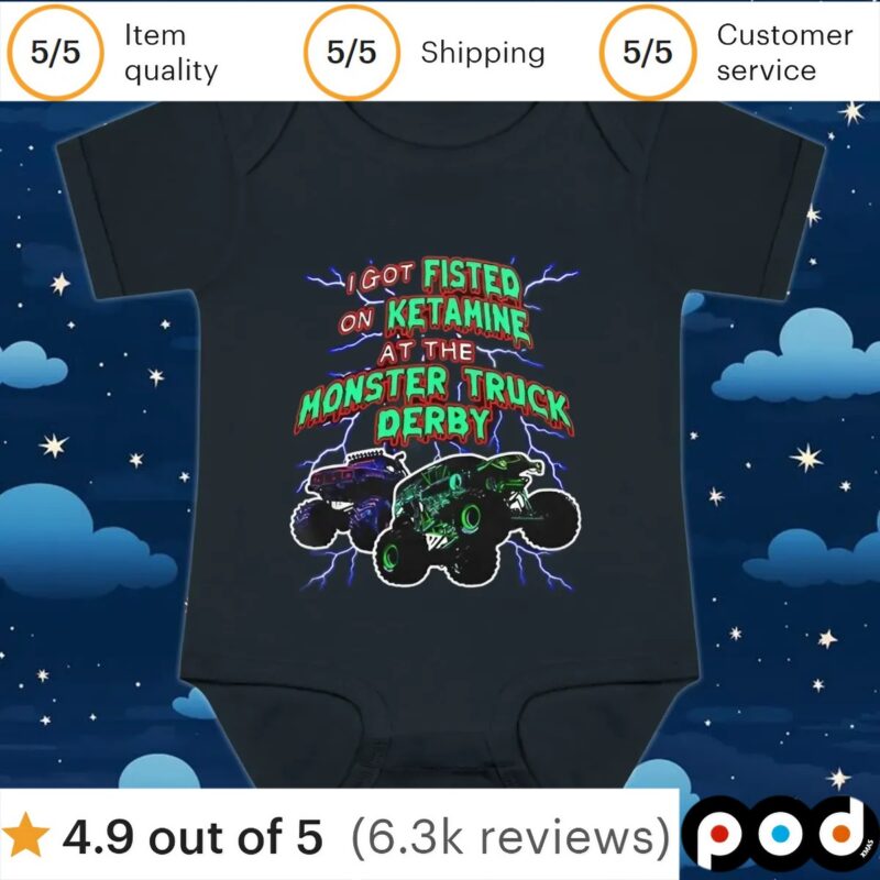 I Got Fisted On Ketamine At The Monster Truck Derby T Shirt