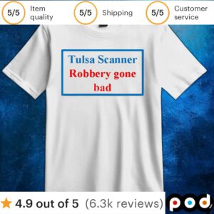 Tulsa Scanner Robbery gone bad T Shirt