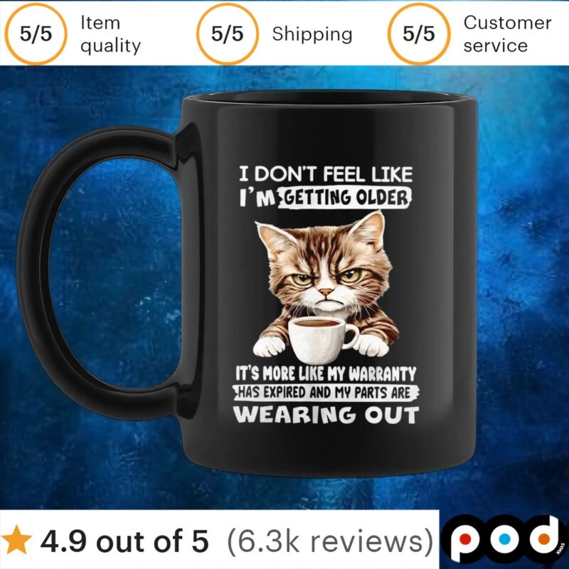 Cat I don’t feel like I’m getting older it’s more like my warranty has expired and my parts t shirt