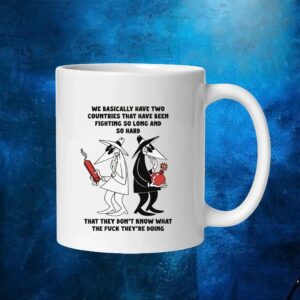 We Basically Have Two Countries That Have Been Fighting So Long And So Hard That They Don't Know What The Fuck They're Doing T Shirt