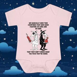 We Basically Have Two Countries That Have Been Fighting So Long And So Hard That They Don't Know What The Fuck They're Doing T Shirt
