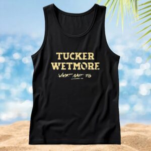 What not to Tucker Wetmore t shirt