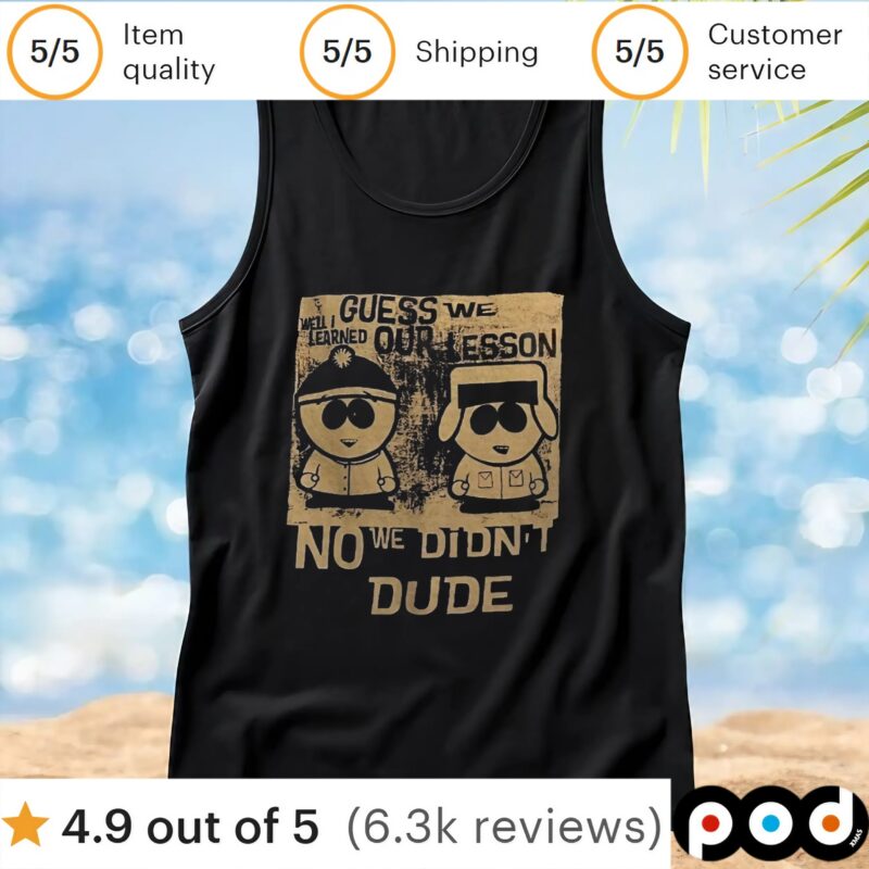 Guess we our lesson no we didn’t dude t shirt