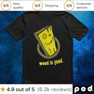 Wood Is Good T Shirt