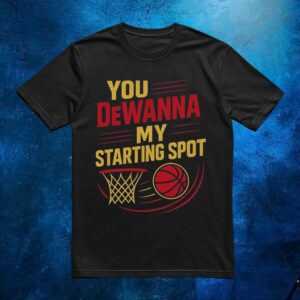 You Dewanna My Starting Spot T Shirt