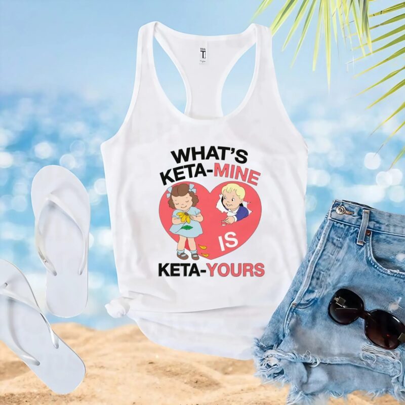 What's Ketamine Is Keta-Yours Heart T Shirt