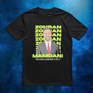 Zohran Mamdani You Should Learn How To Say It T Shirt