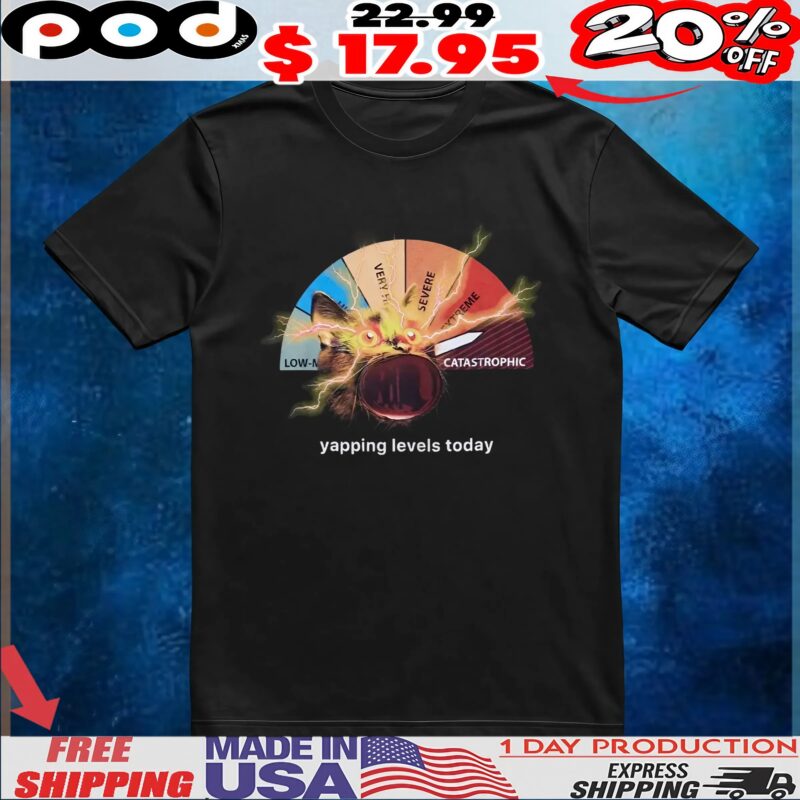 Cat Yapping Levels Today T Shirt