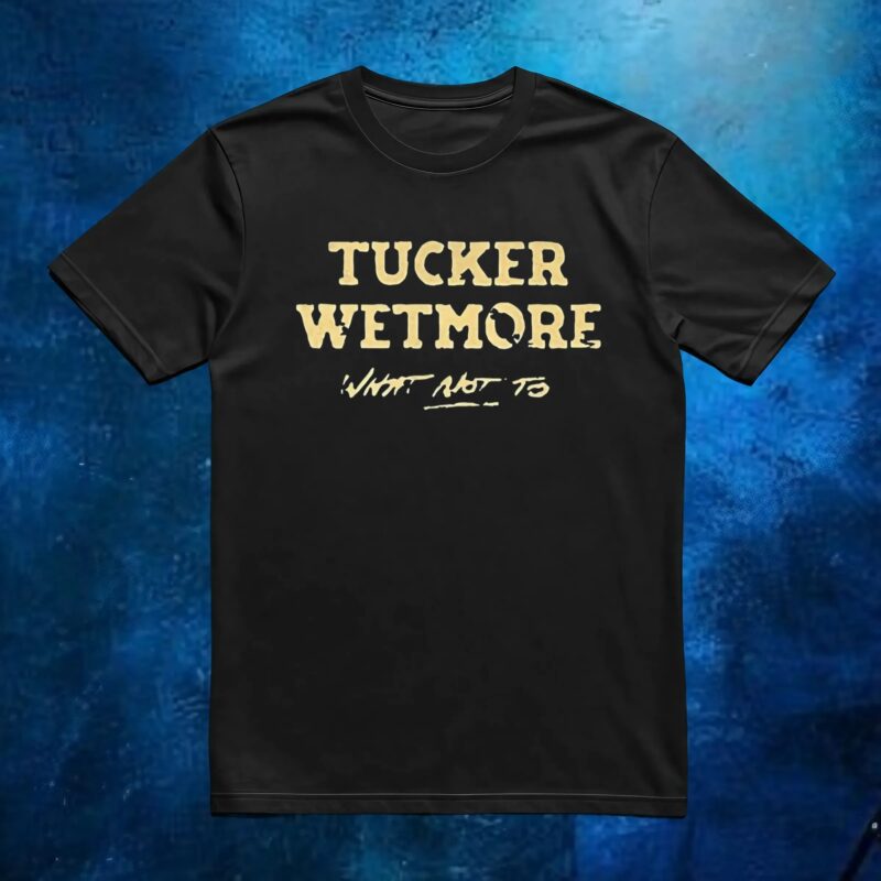 What not to Tucker Wetmore t shirt