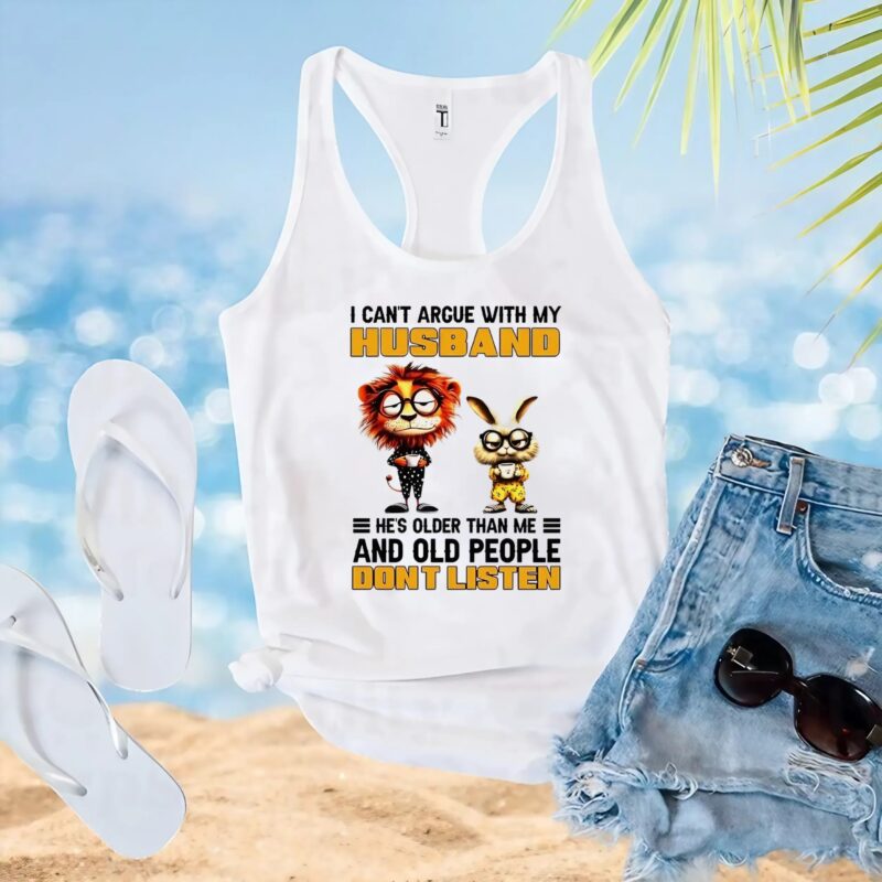 I can’t argue with my husband he’s older than me and old people don’t listen Lion and rabbit t shirt
