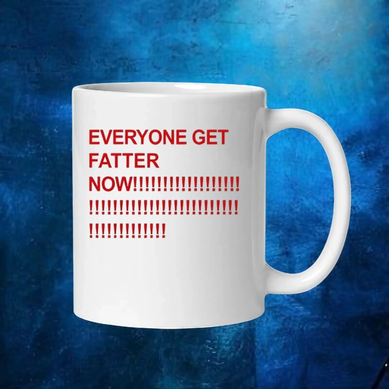 Everyone get fatter now t shirt