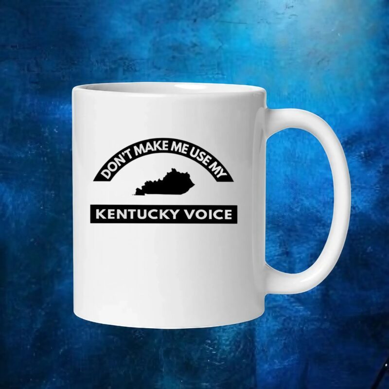 Don’t Make Me Use My Kentucky Voice T Shirt