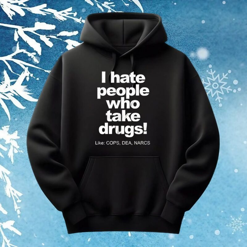 I hate people who take drugs like cops dea narcs t shirt