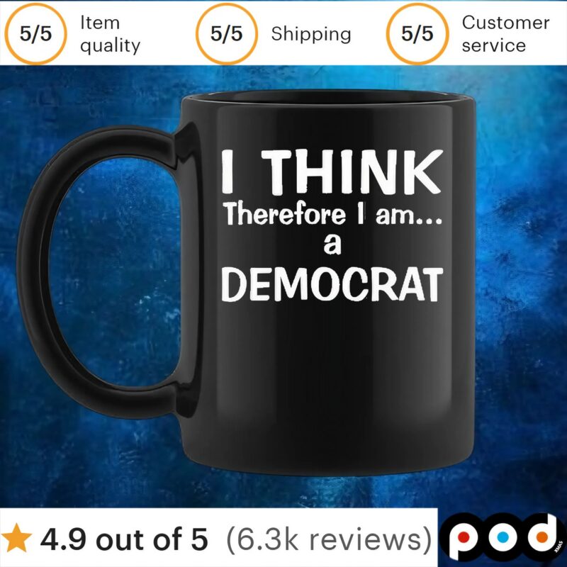 I Think Therefore I Am A Democrat T Shirt