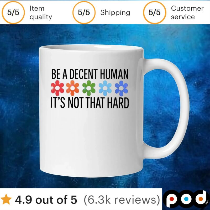 Flowers be a decent human it’s not that hard t shirt