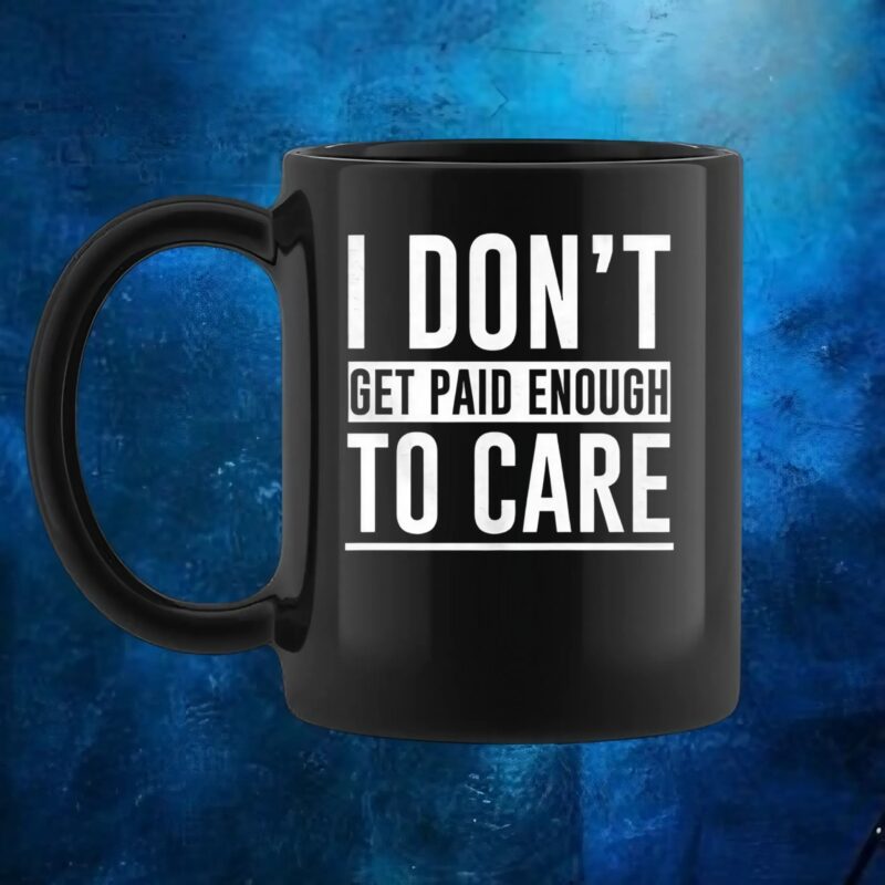 I don’t get paid enough to care t shirt