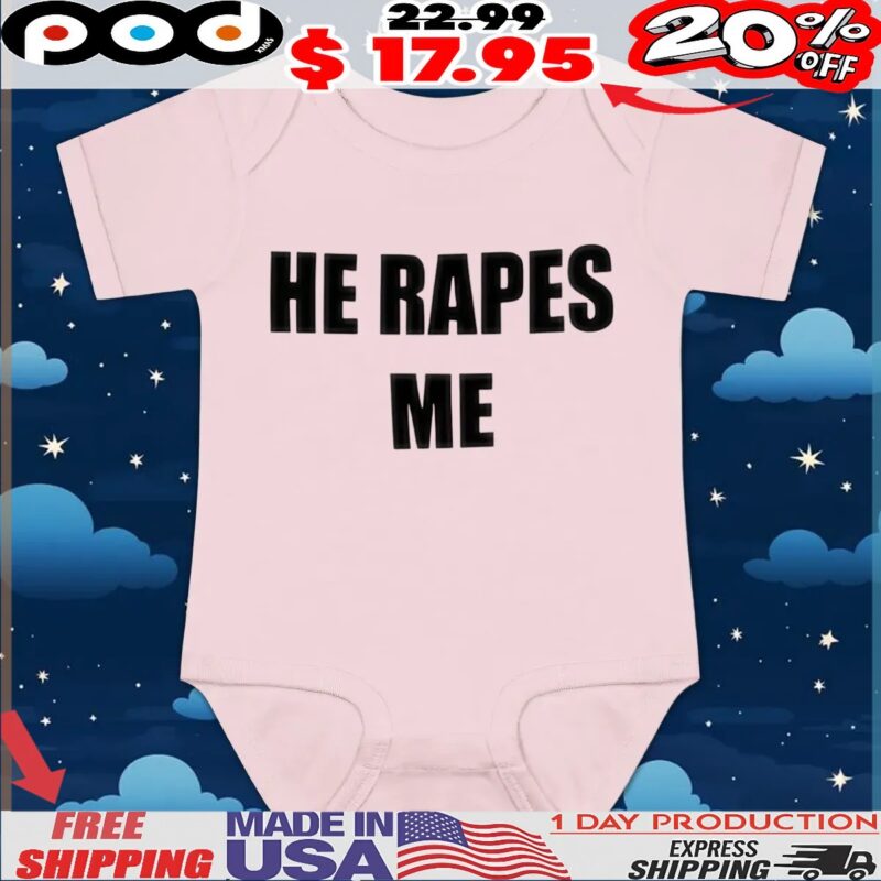 He Rapes Me T Shirt
