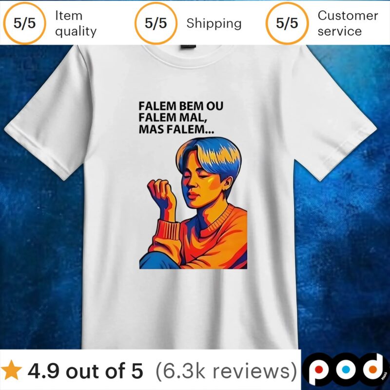 Falem bem ou falem mal mas falem t shirt