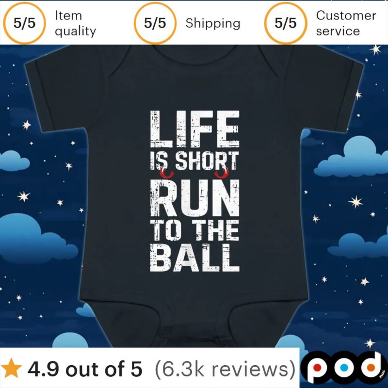 Life is short run to the ball t shirt