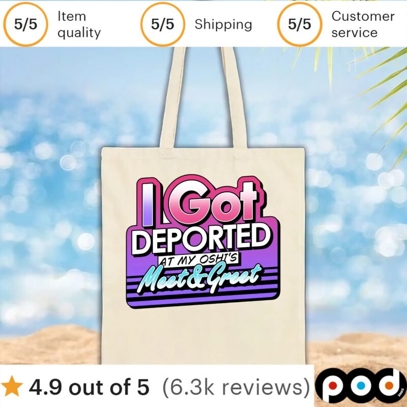 Got Deported At My Oshi's Meet And Greet T Shirt Got Deported At My Oshi's Meet And Greet T Shirt