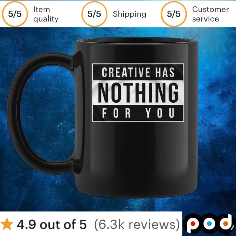 Creative Has Nothing For You T Shirt