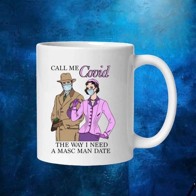 Call Me Covid The Way I Need A Masc Man Date T Shirt
