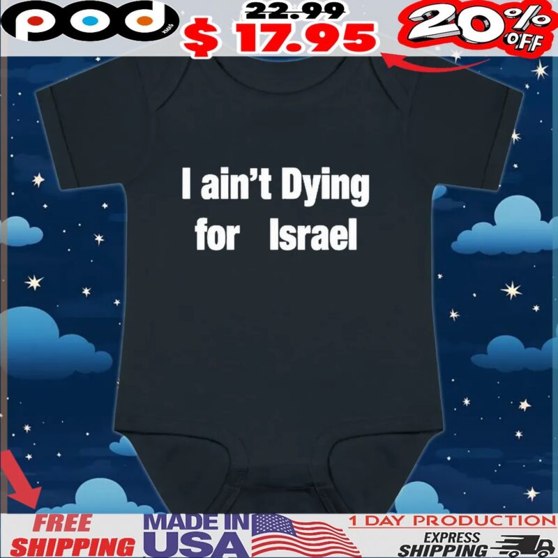 I Ain’t Dying For Israel T Shirt