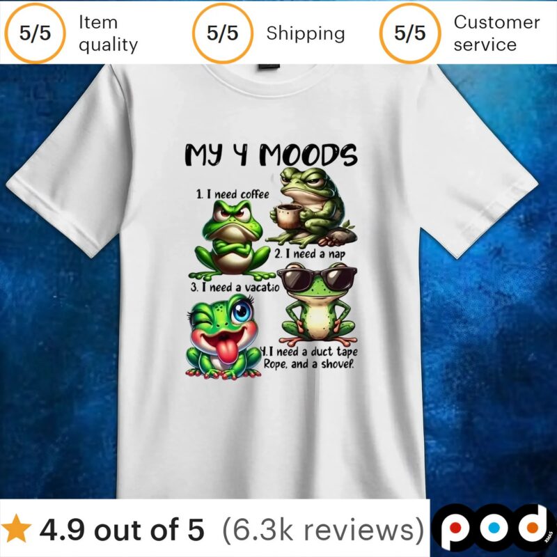 Frog my 4 moods 1 I need coffee 2 I need a nap 3 I need a vacation 4 I need a duct tape rope and shovel t shirt